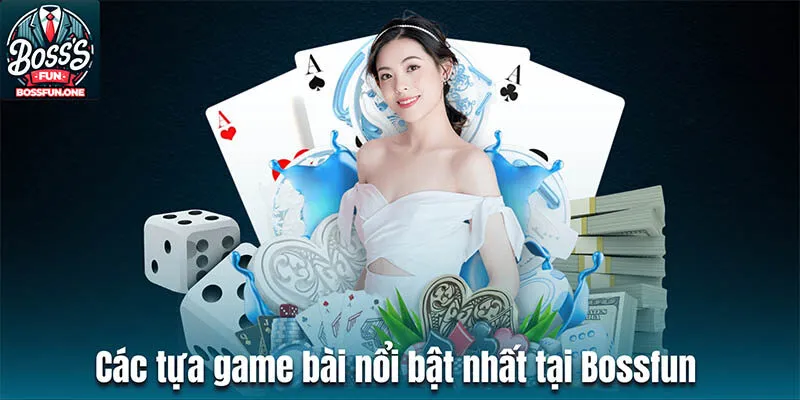 Các tựa game bài nổi bật nhất tại Bossfun 