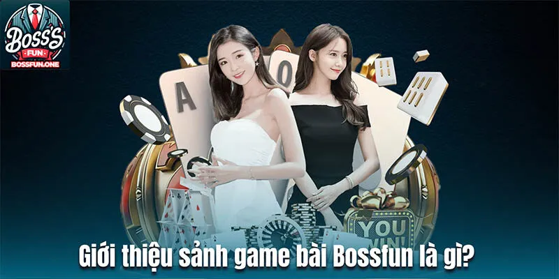 Giới thiệu sảnh game bài Bossfun là gì? 