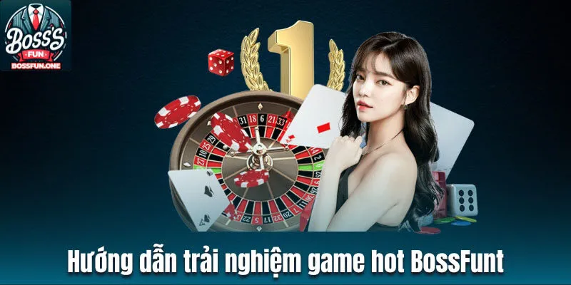 Hướng dẫn trải nghiệm game hot BossFun đơn giản nhất