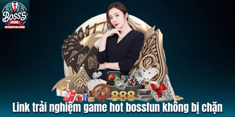 Link trải nghiệm game hot bossfun không bị chặn
